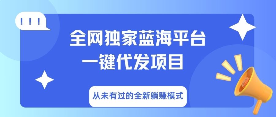 全网独家蓝海平台，一键代发，从未有过的全新躺赚模式即刻搞钱-网创项目资源站-副业项目-创业项目-搞钱项目即刻搞钱