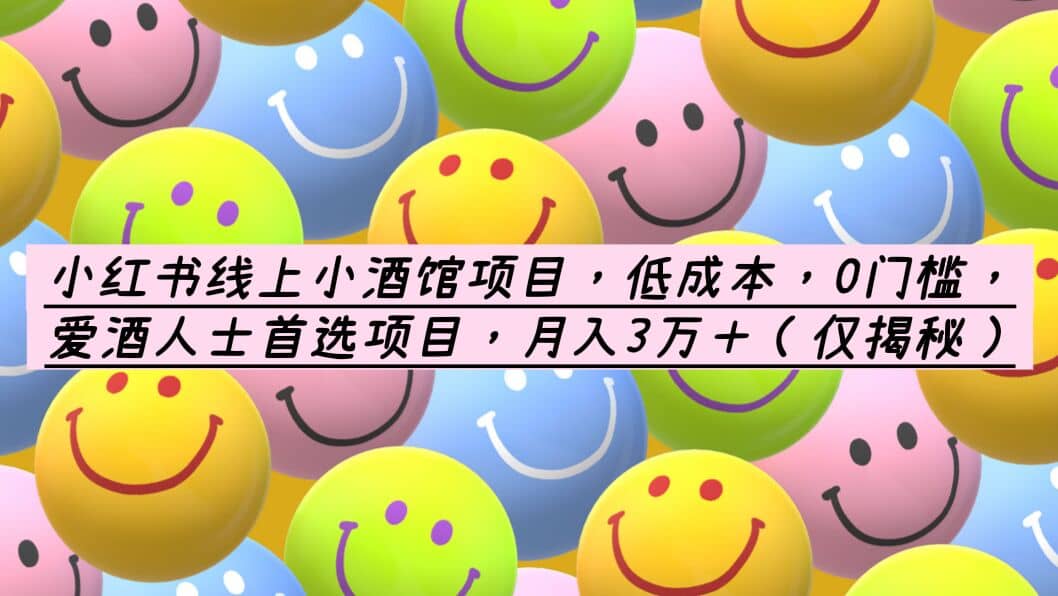 小红书线上小酒馆项目，低成本，0门槛，爱酒人士首选项目，月入3万＋即刻搞钱-网创项目资源站-副业项目-创业项目-搞钱项目即刻搞钱