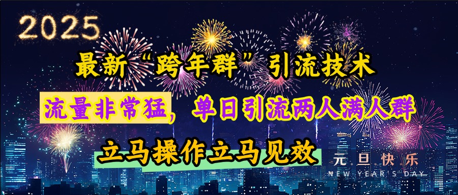 最新“跨年群”引流，流量非常猛，单日引流两人满人群，立马操作立马见效即刻搞钱-网创项目资源站-副业项目-创业项目-搞钱项目即刻搞钱