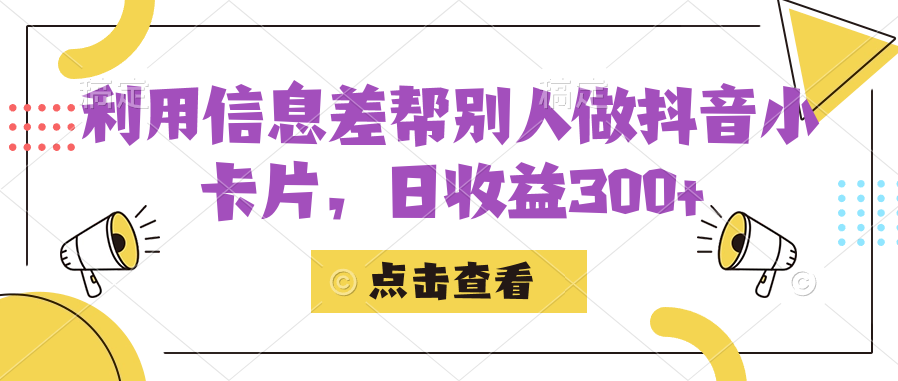 利用信息查帮别人做抖音小卡片，日收益300+即刻搞钱-网创项目资源站-副业项目-创业项目-搞钱项目即刻搞钱