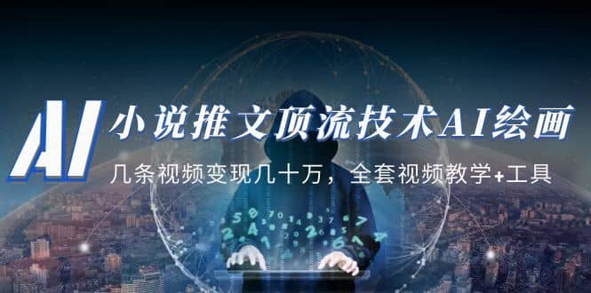 小说推文·顶流技术AI绘画教学：几条视频变现几十万，全套视频教学+工具即刻搞钱-网创项目资源站-副业项目-创业项目-搞钱项目即刻搞钱
