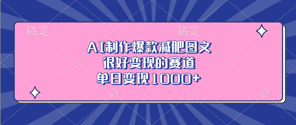 AI制作爆款减肥图文，很好变现的赛道，单日变现1000+即刻搞钱-网创项目资源站-副业项目-创业项目-搞钱项目即刻搞钱