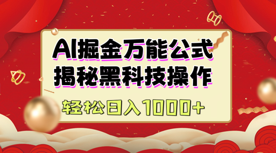 AI掘金万能公式：揭秘黑科技操作，真正的实现日入1000+即刻搞钱-网创项目资源站-副业项目-创业项目-搞钱项目即刻搞钱