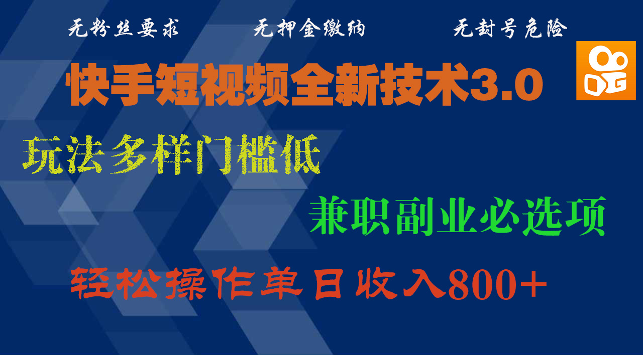 快手短视频全新技术3.0，玩法多样门槛低，兼职副业必选项，轻松操作单日收入800+即刻搞钱-网创项目资源站-副业项目-创业项目-搞钱项目即刻搞钱
