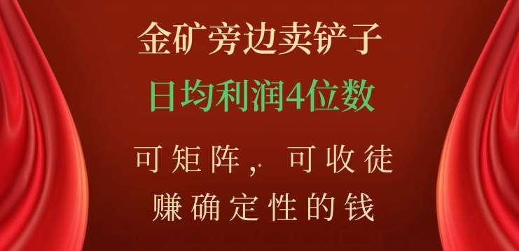金矿旁边卖铲子，赚确定性的钱，可矩阵，可收徒，日均利润4位数不是梦即刻搞钱-网创项目资源站-副业项目-创业项目-搞钱项目即刻搞钱
