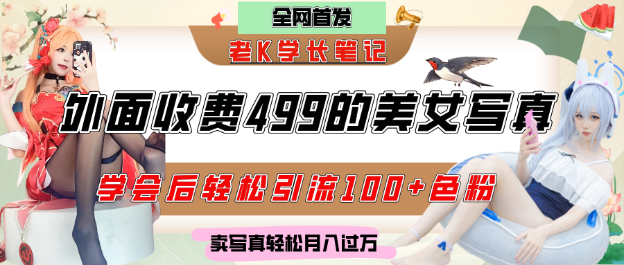 外面收费499的美女写真制作技术，学会后轻松引流色粉变现，日引100+色粉，轻松月入过万即刻搞钱-网创项目资源站-副业项目-创业项目-搞钱项目即刻搞钱