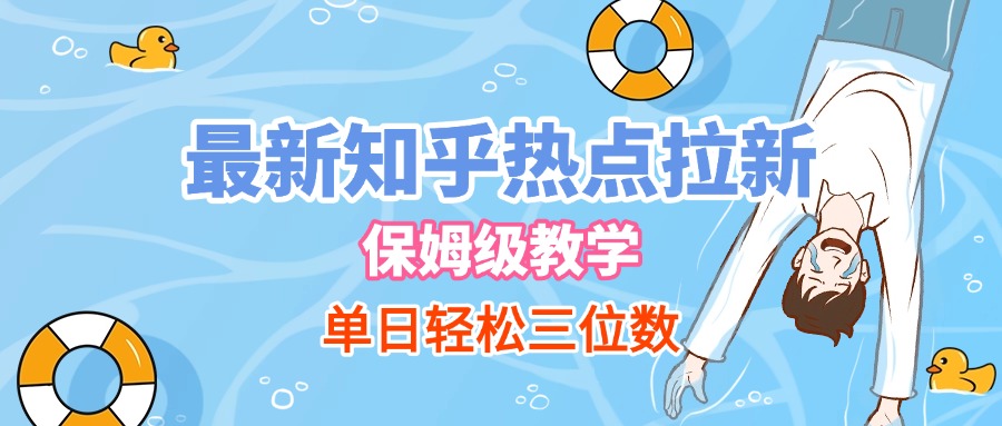最新知乎热点拉新，保姆级玩法，单日轻松日入三位数即刻搞钱-网创项目资源站-副业项目-创业项目-搞钱项目即刻搞钱