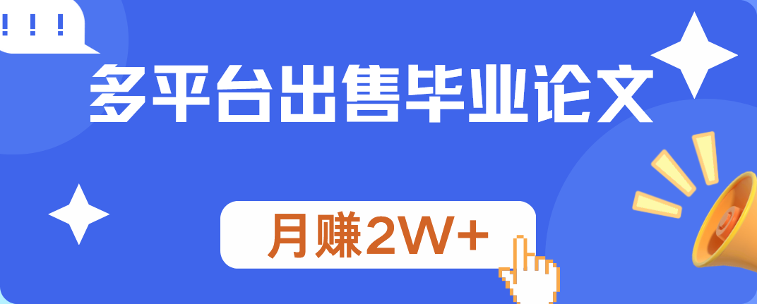 多平台出售毕业论文，月赚2W+即刻搞钱-网创项目资源站-副业项目-创业项目-搞钱项目即刻搞钱