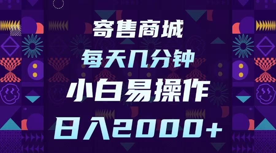 寄售商城，小白易操作，一部手机每天几分钟，日入2000➕即刻搞钱-网创项目资源站-副业项目-创业项目-搞钱项目即刻搞钱