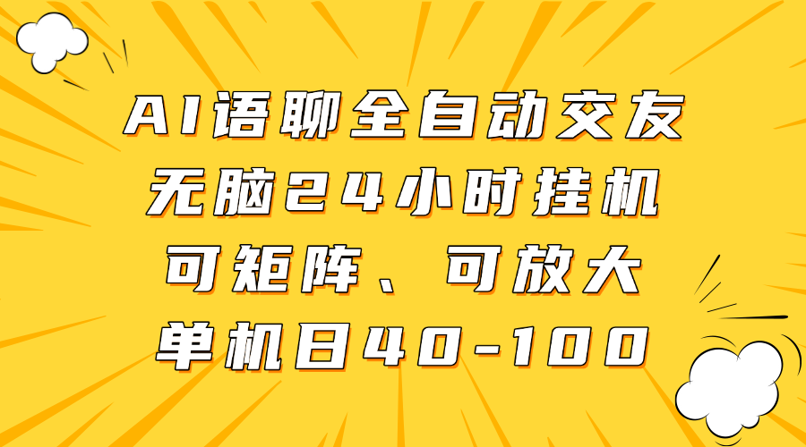 AI语聊全自动交友，无脑24小时挂机可矩阵、单机日40-100，可放大即刻搞钱-网创项目资源站-副业项目-创业项目-搞钱项目即刻搞钱