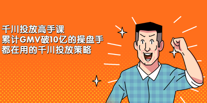 千川投放高手课，累计GMV破10亿的操盘手都在用的千川投放策略即刻搞钱-网创项目资源站-副业项目-创业项目-搞钱项目即刻搞钱