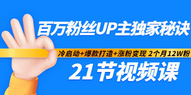 百万粉丝UP主独家秘诀：冷启动+爆款打造+涨粉变现2个月12W粉（21节视频课)即刻搞钱-网创项目资源站-副业项目-创业项目-搞钱项目即刻搞钱