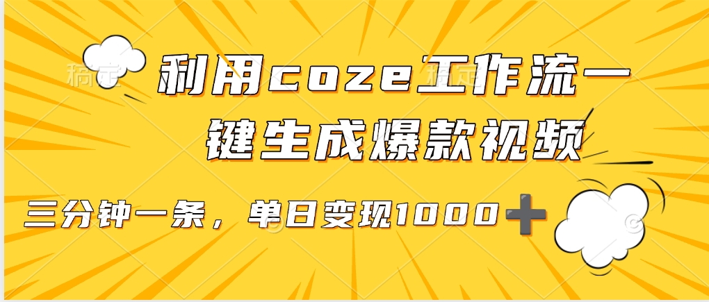 利用coze工作流一键生成爆款视频，单日变现1000➕即刻搞钱-网创项目资源站-副业项目-创业项目-搞钱项目即刻搞钱