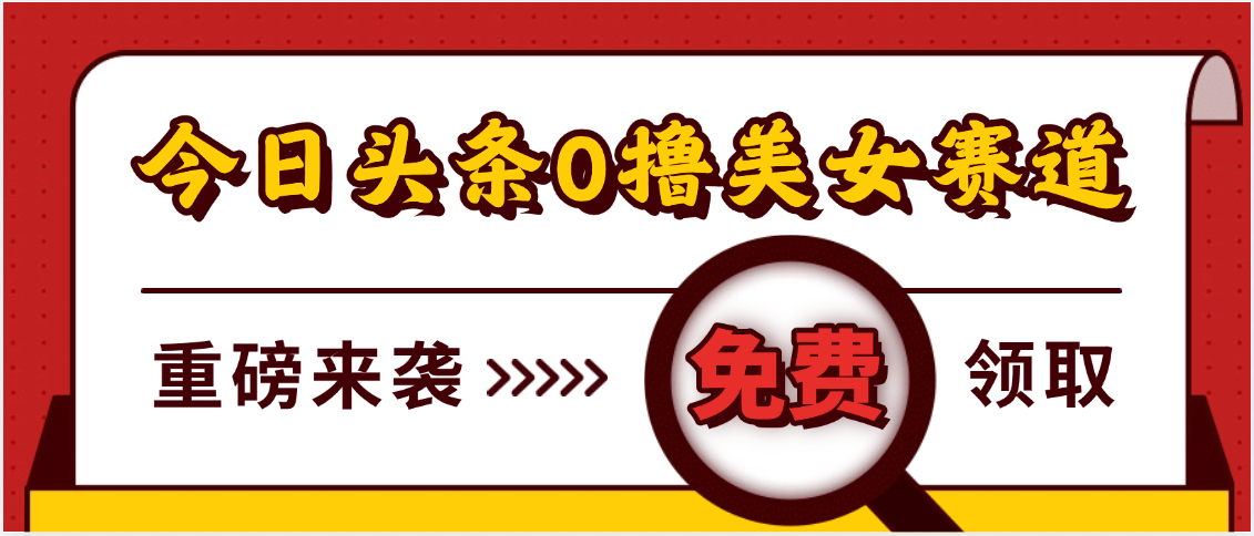 今日头条0撸美女赛道玩法，一天轻松500+，也可以分发到小绿书即刻搞钱-网创项目资源站-副业项目-创业项目-搞钱项目即刻搞钱