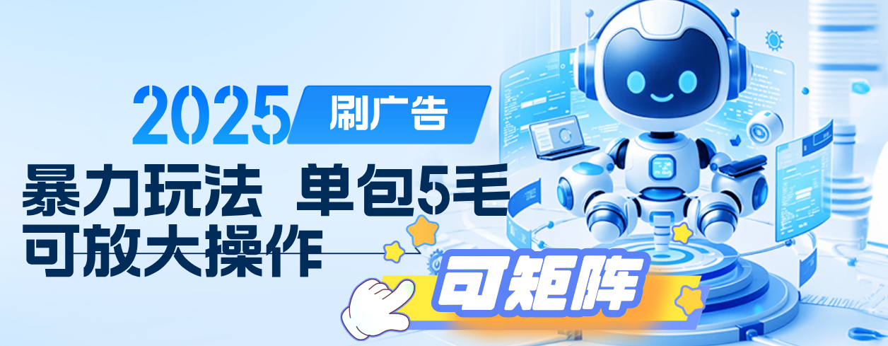 2025年零撸小项目,广告掘金,纯刷广告 每个广告5毛,可以放大矩阵操作即刻搞钱-网创项目资源站-副业项目-创业项目-搞钱项目即刻搞钱