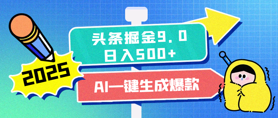 2025头条掘金9.0最新玩法，AI一键生成爆款文章，每天复制粘贴就行，简单易上手，日入500+即刻搞钱-网创项目资源站-副业项目-创业项目-搞钱项目即刻搞钱