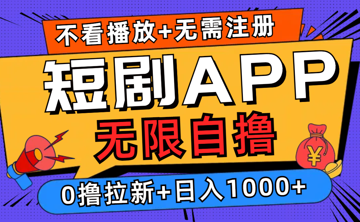 短剧app无限自撸，不看播放不用注册！0撸拉新日入1000+即刻搞钱-网创项目资源站-副业项目-创业项目-搞钱项目即刻搞钱