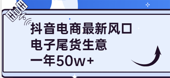 抖音电商最新风口，利用信息差做电子尾货生意，一年50w+（7节课+货源渠道)即刻搞钱-网创项目资源站-副业项目-创业项目-搞钱项目即刻搞钱