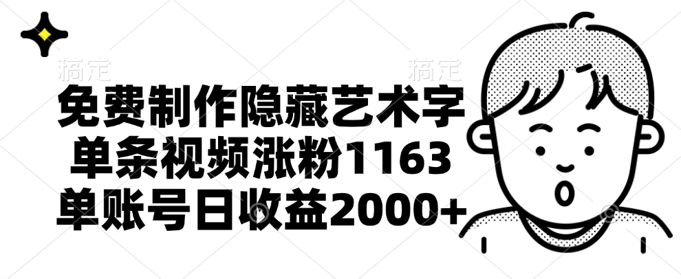 免费制作隐藏艺术字，单条视频涨粉1163，单账号日收益2000+即刻搞钱-网创项目资源站-副业项目-创业项目-搞钱项目即刻搞钱