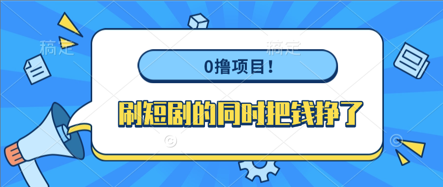 0撸项目！刷短剧的同时把钱挣了即刻搞钱-网创项目资源站-副业项目-创业项目-搞钱项目即刻搞钱