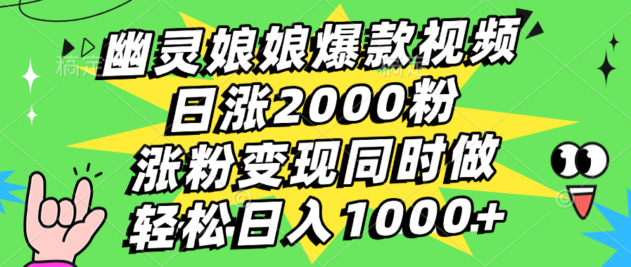 幽灵娘娘爆款视频，日涨2000粉，涨粉变现同时做，轻松日入1000+即刻搞钱-网创项目资源站-副业项目-创业项目-搞钱项目即刻搞钱