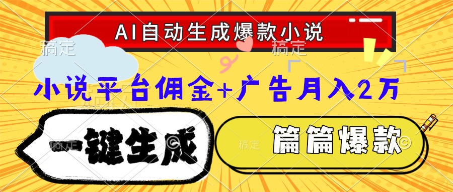 Ai自动生成网文爆款小说，一件生成小说大纲、故事情节，每篇都是爆款，小说平台佣金加广告月入2万即刻搞钱-网创项目资源站-副业项目-创业项目-搞钱项目即刻搞钱