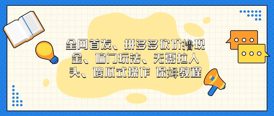 全网首发，拼多多砍价撸现金，偏门玩法，无需拉人头，傻瓜式操作  保姆教程即刻搞钱-网创项目资源站-副业项目-创业项目-搞钱项目即刻搞钱