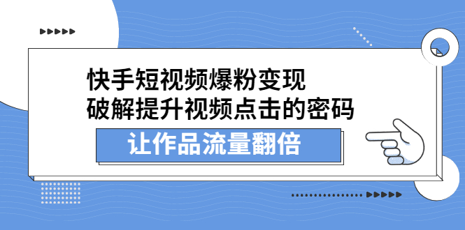 快手短视频爆粉变现，提升视频点击的密码，让作品流量翻倍即刻搞钱-网创项目资源站-副业项目-创业项目-搞钱项目即刻搞钱
