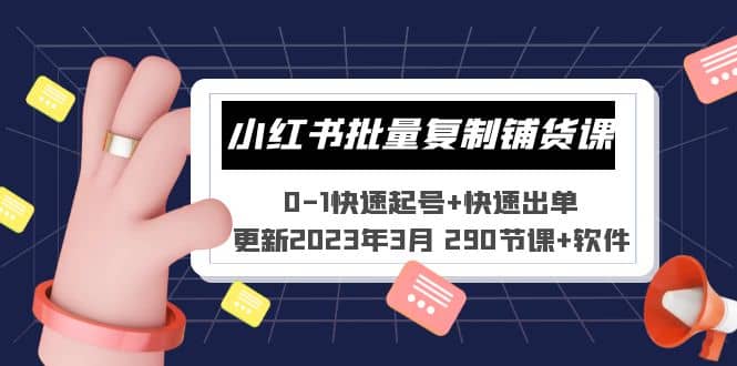 小红书批量复制铺货课 0-1快速起号+快速出单 (更新2023年3月 290节课+软件)即刻搞钱-网创项目资源站-副业项目-创业项目-搞钱项目即刻搞钱