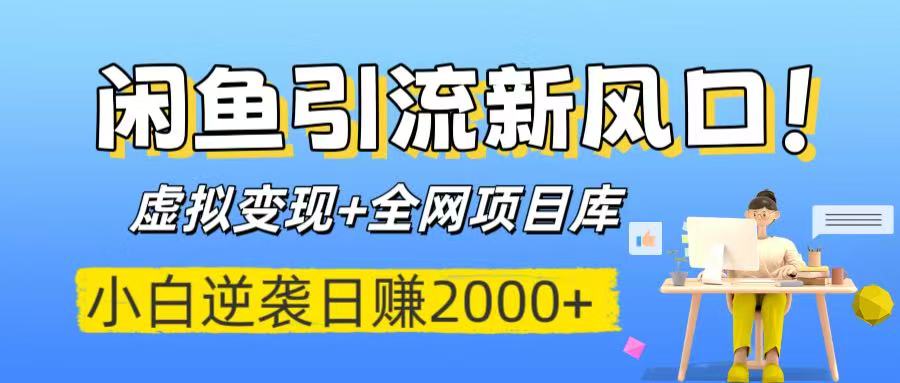闲鱼引流新风口！虚拟变现+全网项目库，小白逆袭日赚2000+即刻搞钱-网创项目资源站-副业项目-创业项目-搞钱项目即刻搞钱