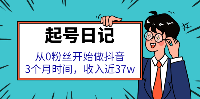 起号日记：从0粉丝开始做抖音，3个月时间，收入近37w即刻搞钱-网创项目资源站-副业项目-创业项目-搞钱项目即刻搞钱