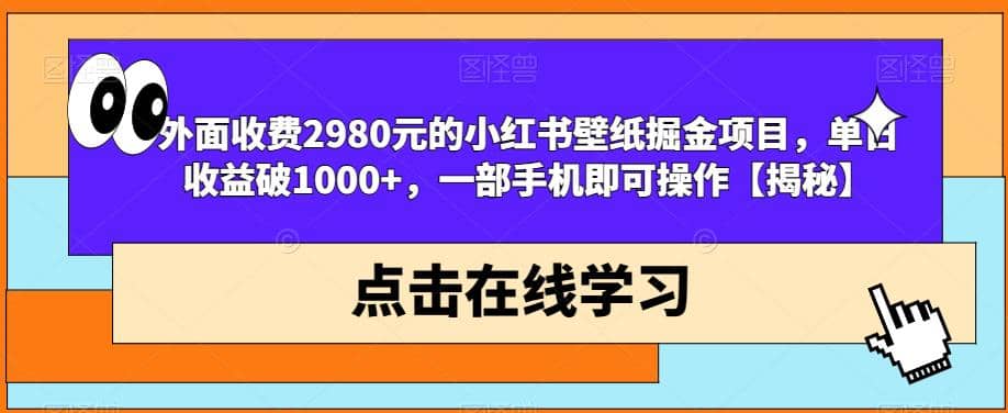 外面收费2980元的小红书壁纸掘金项目，单日收益破1000+，一部手机即可操作【揭秘】即刻搞钱-网创项目资源站-副业项目-创业项目-搞钱项目即刻搞钱