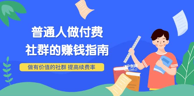 男儿国付费文章《普通人做付费社群的赚钱指南》做有价值的社群，提高续费率即刻搞钱-网创项目资源站-副业项目-创业项目-搞钱项目即刻搞钱
