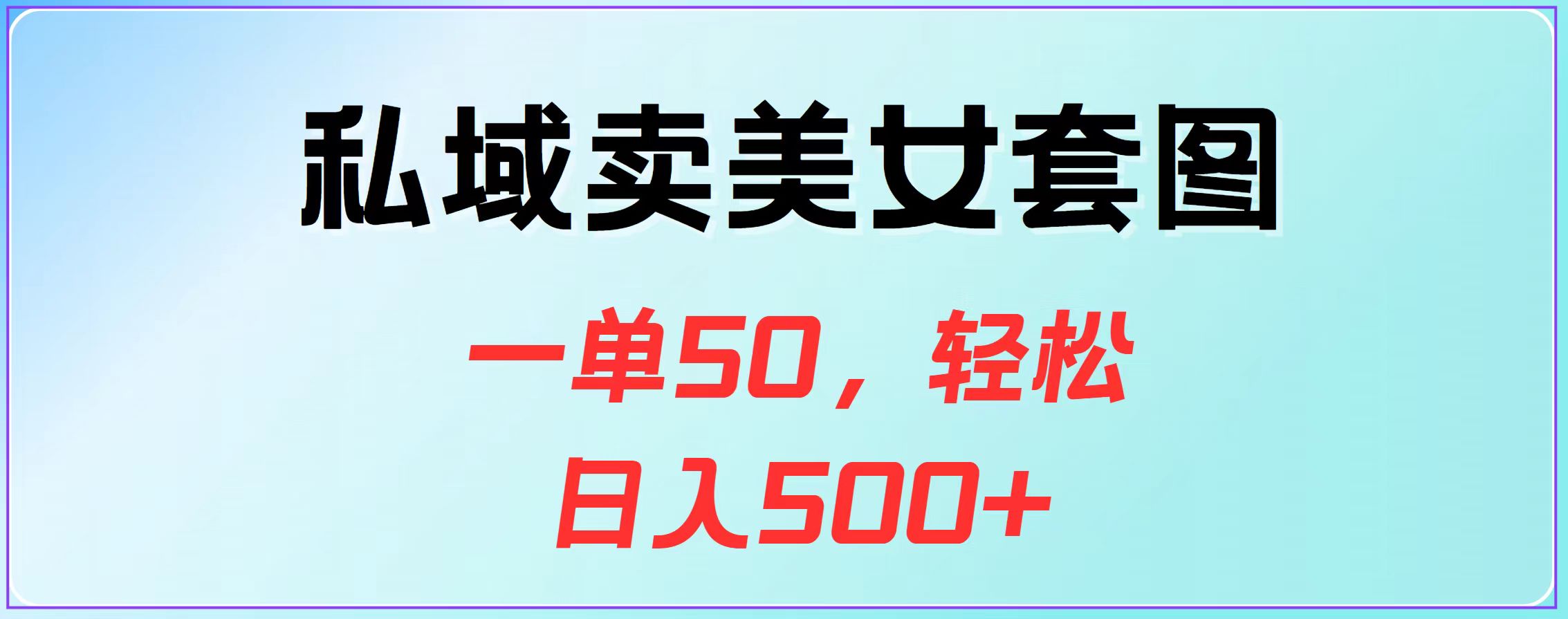 私域卖美女套图，一单50，轻松日入500+即刻搞钱-网创项目资源站-副业项目-创业项目-搞钱项目即刻搞钱