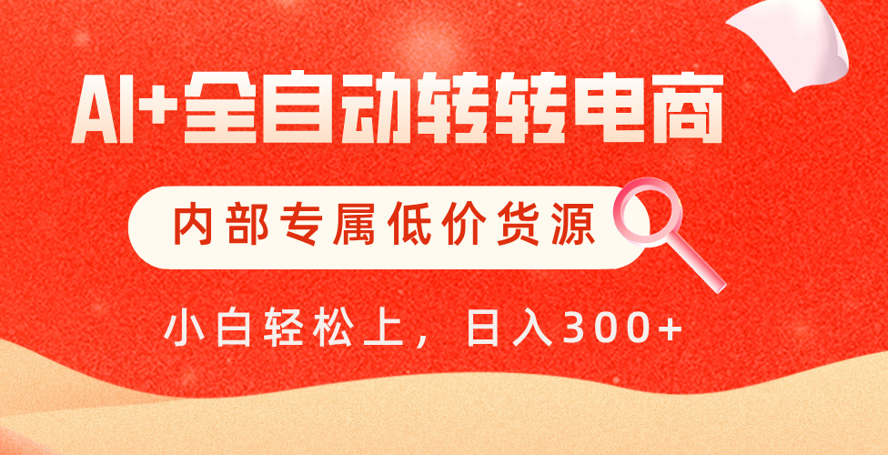 【AI+全自动转转电商】内部专属低价货源，全网首发，单日轻松变现500+即刻搞钱-网创项目资源站-副业项目-创业项目-搞钱项目即刻搞钱