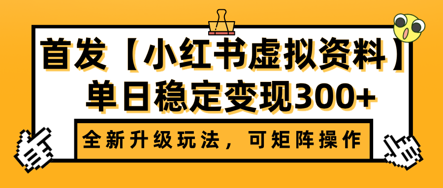 首发【小红书虚拟资料】全新升级玩法，可矩阵操作，单日稳定变现300+即刻搞钱-网创项目资源站-副业项目-创业项目-搞钱项目即刻搞钱