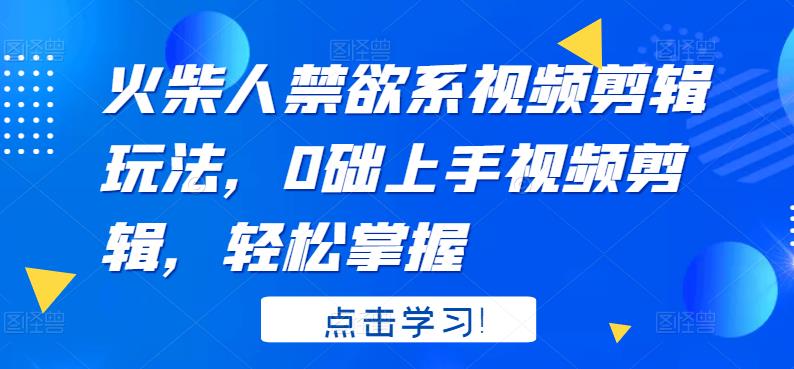 火柴人系视频剪辑玩法，0础上手视频剪辑，轻松掌握即刻搞钱-网创项目资源站-副业项目-创业项目-搞钱项目即刻搞钱