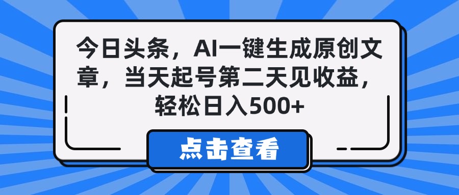 今日头条，AI一键生成原创文章，当天起号第二天见收益，轻松日入500+即刻搞钱-网创项目资源站-副业项目-创业项目-搞钱项目即刻搞钱