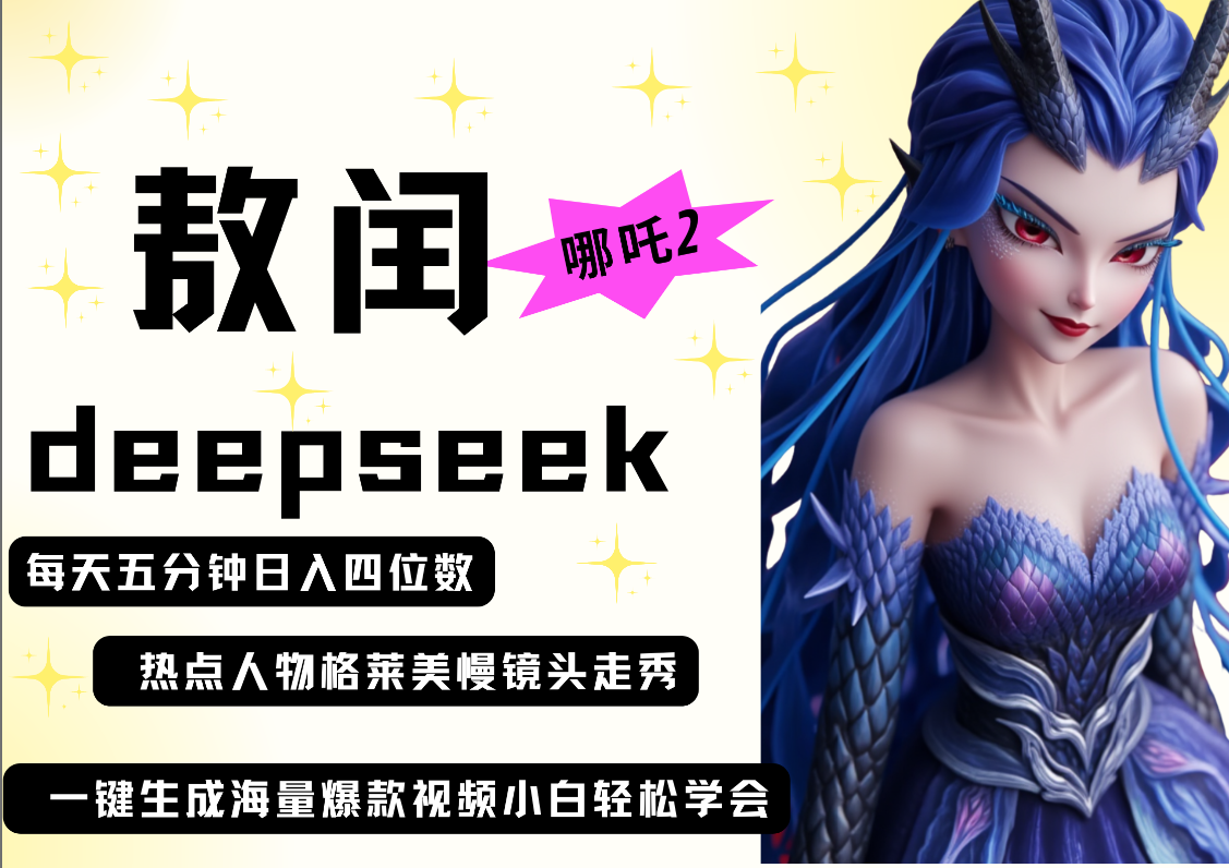 deepseek+哪吒2敖润姑姑走秀+爆款视频   起号快  爆款多 每天五分钟 变现路子非常广 日入四位数 小白 宝妈 上班族副业 都可以轻松做毫无压力即刻搞钱-网创项目资源站-副业项目-创业项目-搞钱项目即刻搞钱