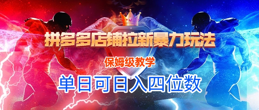 拼多多店铺拉新暴力玩法，保姆级教学，单日可入四位数即刻搞钱-网创项目资源站-副业项目-创业项目-搞钱项目即刻搞钱