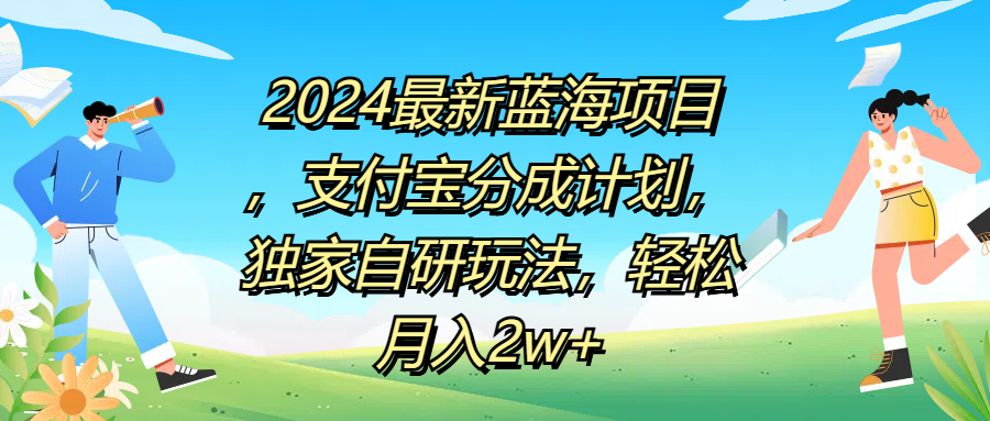 2024最新蓝海项目，支付宝分成计划，独家自研玩法，轻松月入2w+即刻搞钱-网创项目资源站-副业项目-创业项目-搞钱项目即刻搞钱