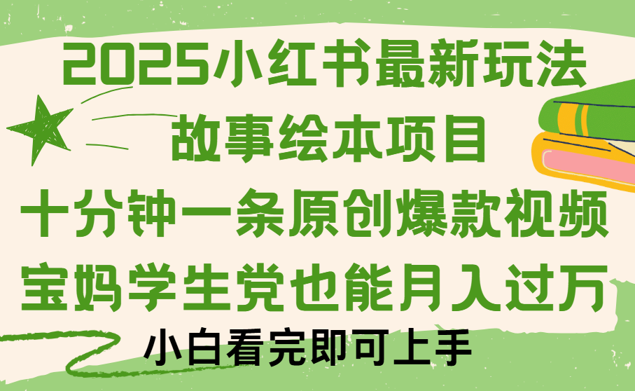 小红书故事绘本项目，十分钟一条原创爆款视频，保姆级教程即刻搞钱-网创项目资源站-副业项目-创业项目-搞钱项目即刻搞钱