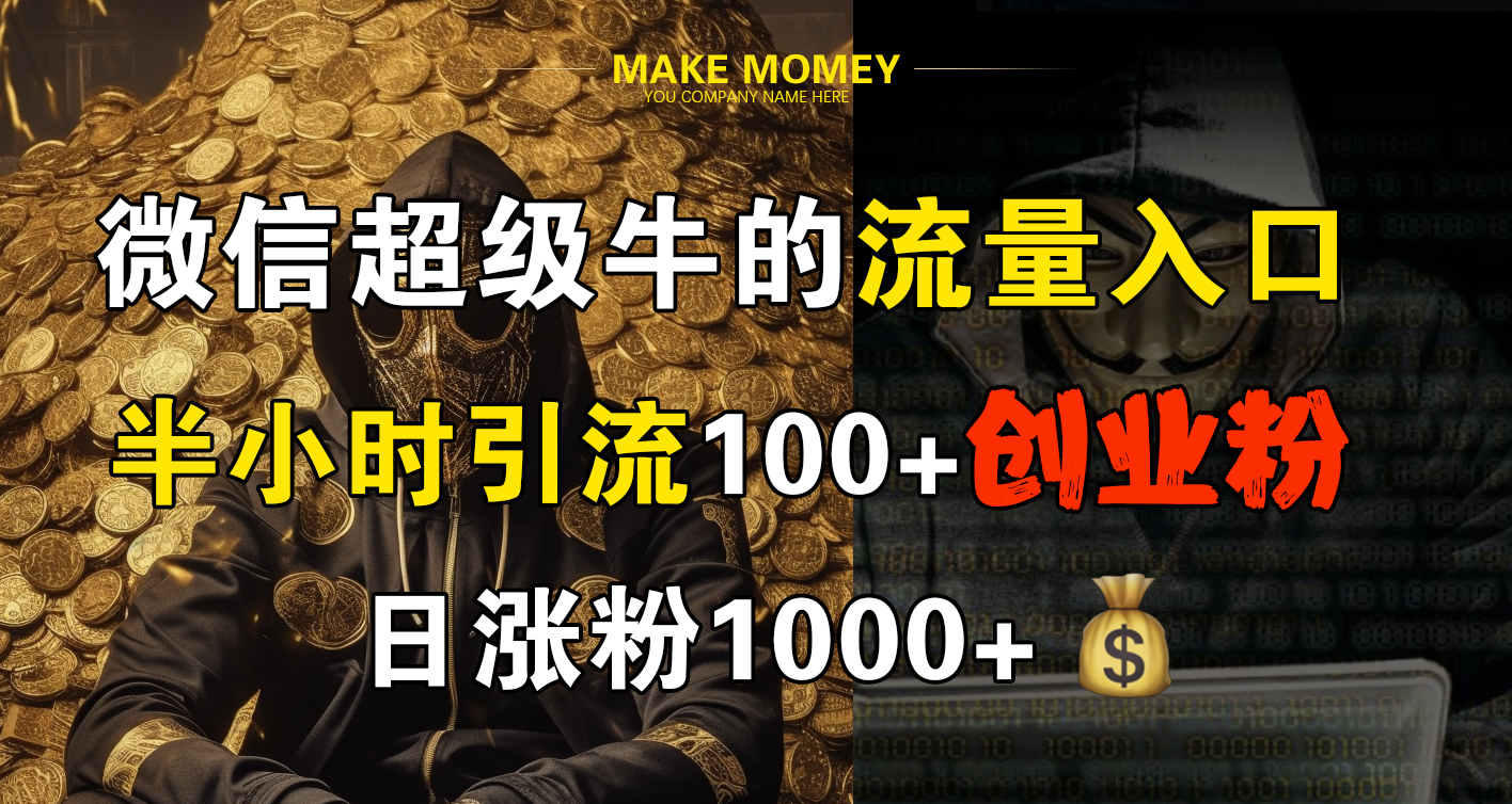 微信超级牛的流量入口，半小时引流100+创业粉，日涨粉1000+即刻搞钱-网创项目资源站-副业项目-创业项目-搞钱项目即刻搞钱