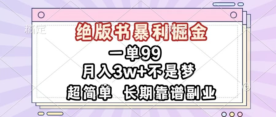 一单99，绝版书暴利掘金，超简单，月入3w+不是梦，长期靠谱副业即刻搞钱-网创项目资源站-副业项目-创业项目-搞钱项目即刻搞钱