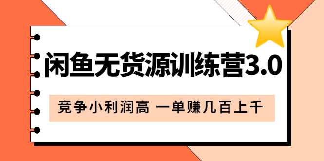 闲鱼无货源训练营3.0：竞争小利润高 一单赚几百上千（教程+手册）第3次更新即刻搞钱-网创项目资源站-副业项目-创业项目-搞钱项目即刻搞钱