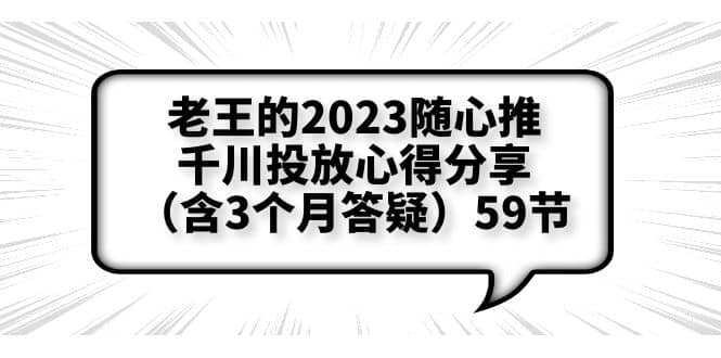 老王的2023随心推+千川投放心得分享（含3个月答疑）59节即刻搞钱-网创项目资源站-副业项目-创业项目-搞钱项目即刻搞钱