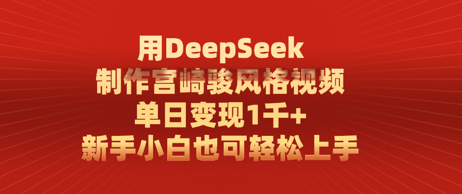 用DeepSeek制作宫崎骏风格视频， 单日变现1千+，新手小白也可轻松上手即刻搞钱-网创项目资源站-副业项目-创业项目-搞钱项目即刻搞钱