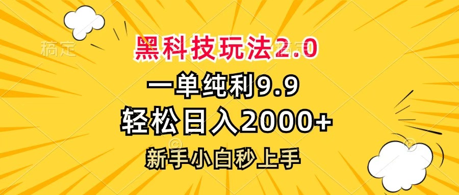 黑科技玩法2.0，一单9.9，轻松日入2000+，新手小白秒上手即刻搞钱-网创项目资源站-副业项目-创业项目-搞钱项目即刻搞钱