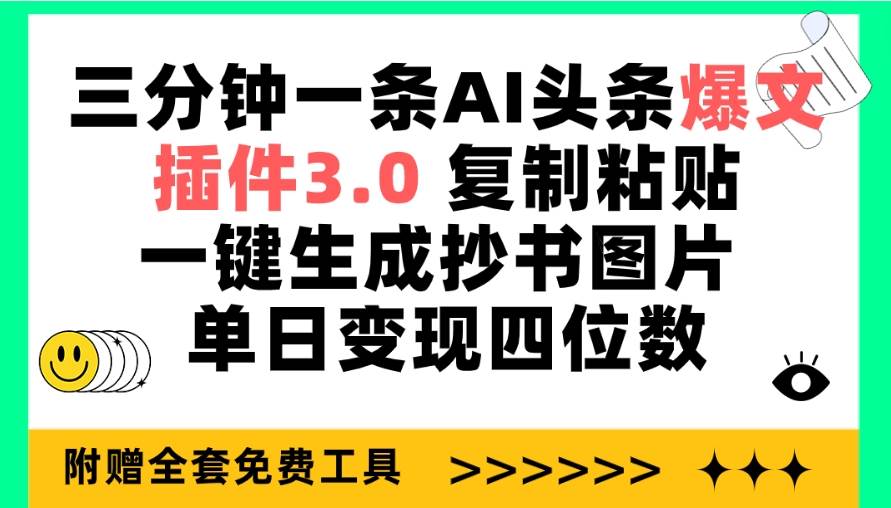 三分钟一条AI头条爆文，插件3.0 复制粘贴一键生成抄书图片 单日变现四位数即刻搞钱-网创项目资源站-副业项目-创业项目-搞钱项目即刻搞钱