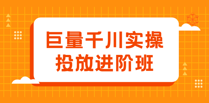 巨量千川实操投放进阶班，投放策略、方案，复盘模型和数据异常全套解决方法即刻搞钱-网创项目资源站-副业项目-创业项目-搞钱项目即刻搞钱